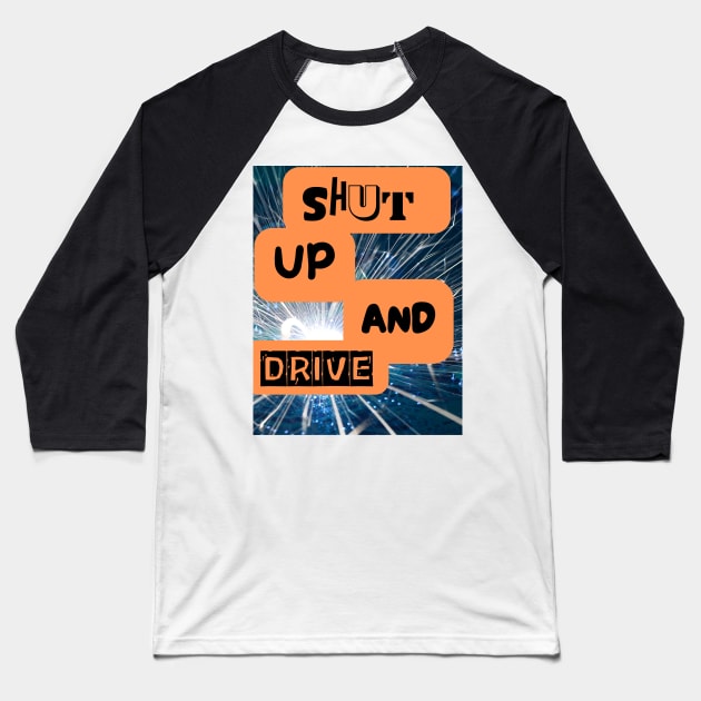 SHUT UP AND DRIVE Baseball T-Shirt by Big G's Big truck tees and stuff